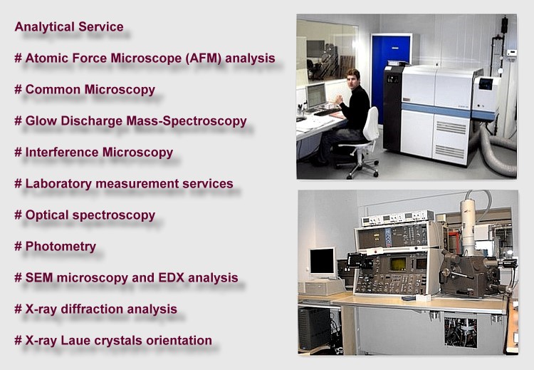 Analytic services Germany,, Atomic Force Microscope (AFM) analysis, Common Microscopy, Glow Discharge Mass-Spectroscopy, Interference Microscopy, Laboratory measurement services, Optical spectroscopy, Photometry, SEM microscopy and EDX analysis, X-ray diffraction analysis, X-ray Laue crystals orientation